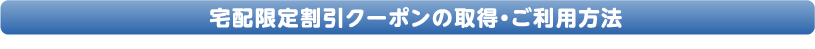 宅配限定割引クーポンの取得・ご利用方法