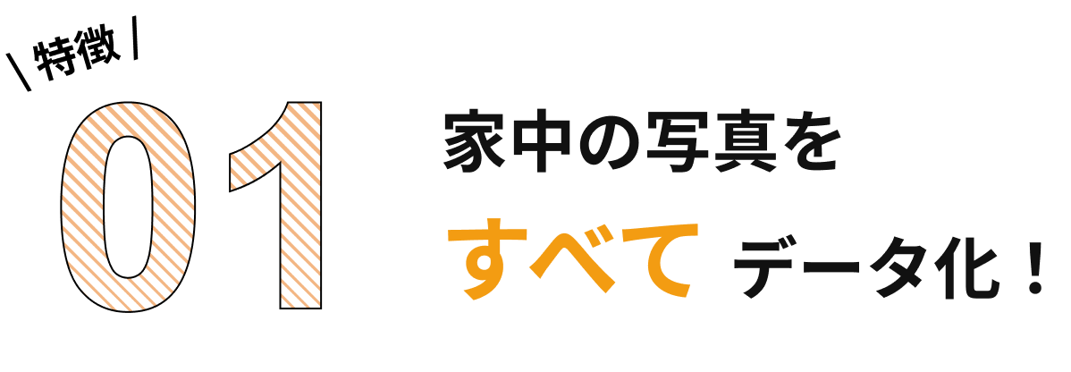 特徴01 家中の写真をすべてデータ化!